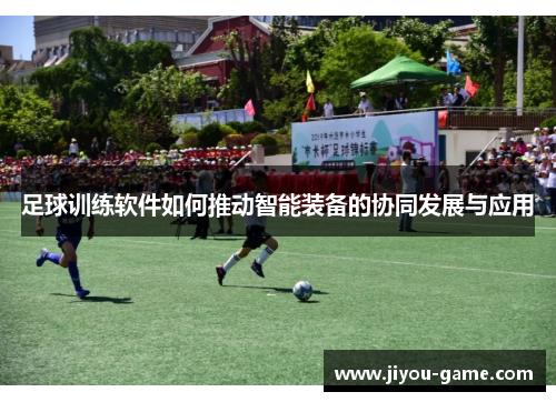 足球训练软件如何推动智能装备的协同发展与应用