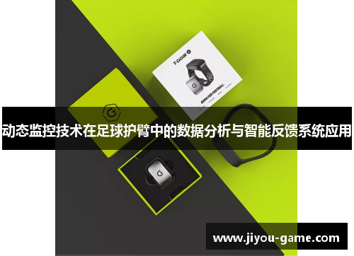动态监控技术在足球护臂中的数据分析与智能反馈系统应用